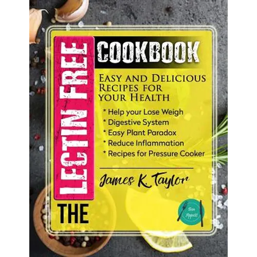 The Lectin Free Cookbook: Easy and Delicious Recipes for Your Health: Help You Lose Weigh, Digestive System, Easy Plant Paradox, Reduce Inflamma - Paperback