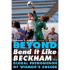 Beyond Bend It Like Beckham: The Global Phenomenon of Women's Soccer - Paperback