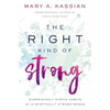 The Right Kind of Strong: Surprisingly Simple Habits of a Spiritually Strong Woman - Paperback