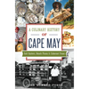 A Culinary History of Cape May: Salt Oysters, Beach Plums & Cabernet Franc - Paperback