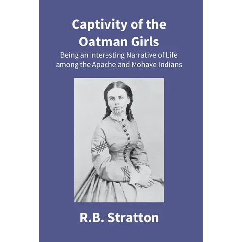 Captivity Of The Oatman Girls: Being An Interesting Narrative Of Life Among The Apache And Mohave Indians - Hardcover