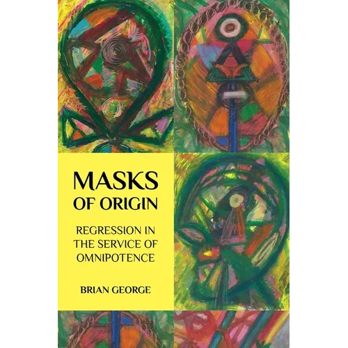 Masks of Origin: Regression in the Service of Omnipotence - Paperback