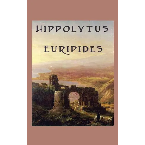 Hippolytus: A Tragedy of Desire, Honour, and Divine Retribution - Hardcover