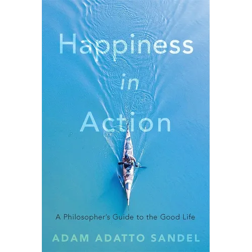 Happiness in Action: A Philosopher's Guide to the Good Life - Hardcover