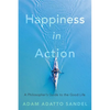 Happiness in Action: A Philosopher's Guide to the Good Life - Hardcover