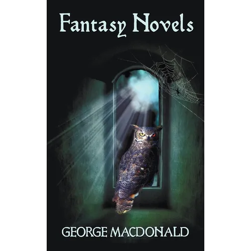 George MacDonald's Fantasy Novels (Complete and Unabridged) Including: The Light Princess, Cross Purposes, Phantastes and Lilith - Hardcover