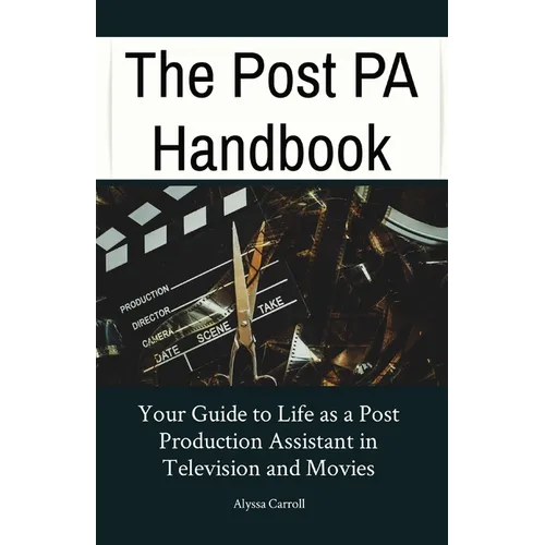 The Post PA Handbook: Your Guide to Life as a Post Production Assistant in Television and Movies - Paperback