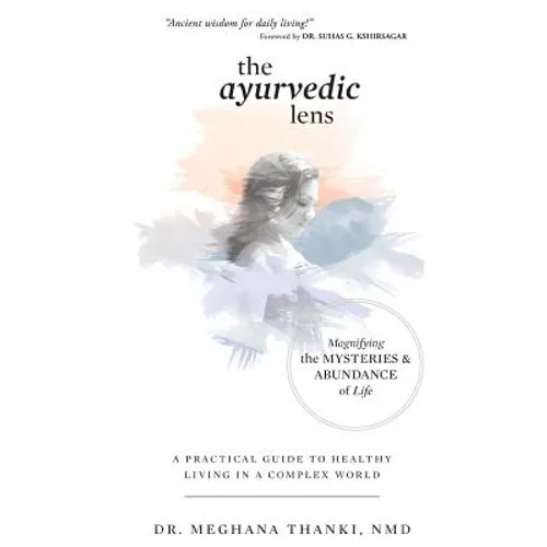 The Ayurvedic Lens: Magnifying the Mysteries & Abundance of Life - Paperback