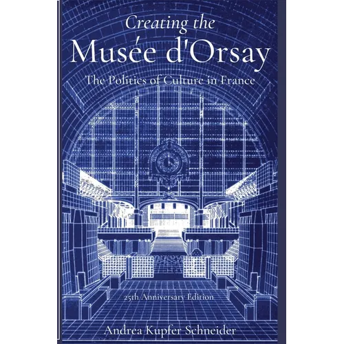 Creating the Musée d'Orsay: The Politics of Culture in France - Paperback