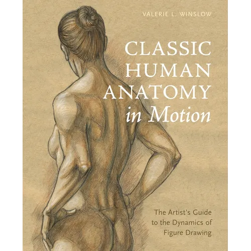Classic Human Anatomy in Motion: The Artist's Guide to the Dynamics of Figure Drawing - Hardcover