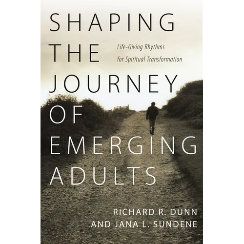 Shaping the Journey of Emerging Adults: Life-Giving Rhythms for Spiritual Transformation - Paperback
