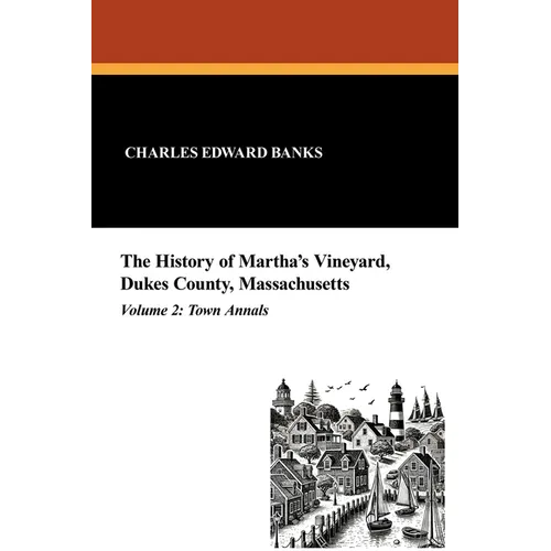 The History of Martha's Vineyard, Dukes County, Massachusetts in Three Volumes (Vol. 2): Town Annals - Paperback