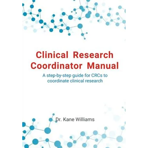 Clinical Research Coordinator Manual: A step-by-step guide for CRCs to coordinate clinical research - Paperback