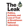 The Leak: Politics, Activists, and Loss of Trust at Brookhaven National Laboratory - Hardcover