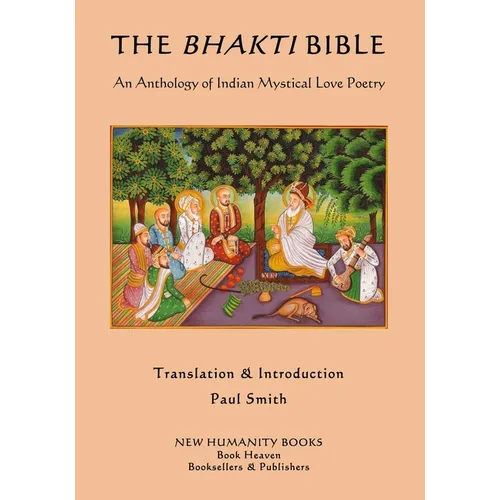 The Bhakti Bible: An Anthology of Indian Mystical Love Poetry - Paperback