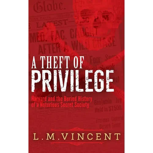 A Theft of Privilege: Harvard and the Buried History of a Notorious Secret Society - Hardcover