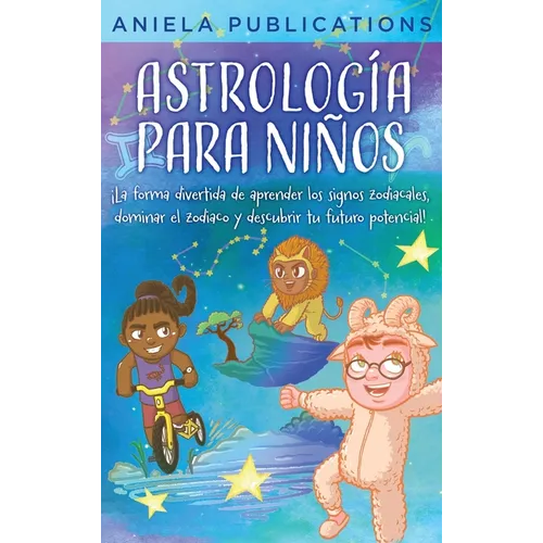 Astrología para Niños: ¡La Forma Divertida de Aprender los Signos Zodiacales, Dominar el Zodiaco y Descubrir tu Futuro Potencial! - Hardcover