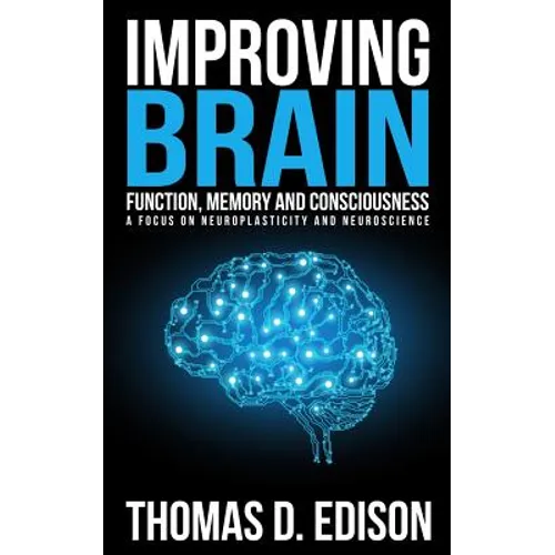 Improving Brain Function, Memory and Consciousness: A Focus On Neuroplasticity a - Paperback