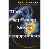 The Big Bang Never Happened: A Startling Refutation of the Dominant Theory of the Origin of the Universe - Paperback