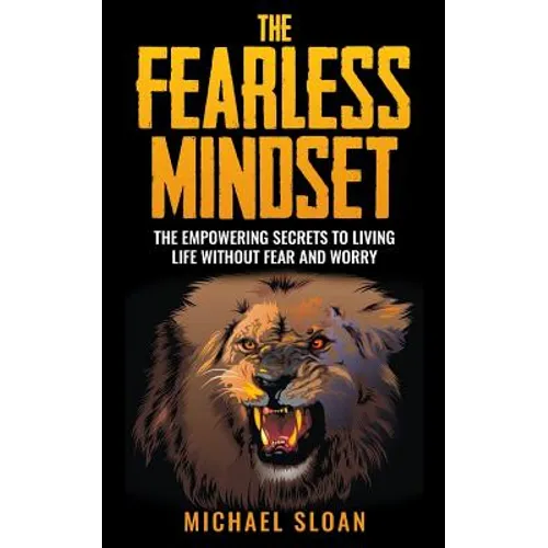 The Fearless Mindset: The Empowering Secrets To Living Life Without Fear And Worry - Paperback