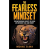 The Fearless Mindset: The Empowering Secrets To Living Life Without Fear And Worry - Paperback