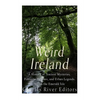 Weird Ireland: A History of Ancient Mysteries, Fantastic Folklore, and Urban Legends Across the Emerald Isle - Paperback