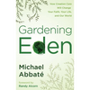 Gardening Eden: How Creation Care Will Change Your Faith, Your Life, and Our World - Paperback