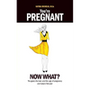 You're Pregnant: Now What? the Good, the Bad and the Ugly of Pregnancy and Baby's First Year - Paperback