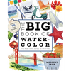 The Big Book of Watercolor: The Must-Have Guide to Painting - Paperback