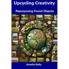 Upcycling Creativity: Repurposing Found Objects - Paperback