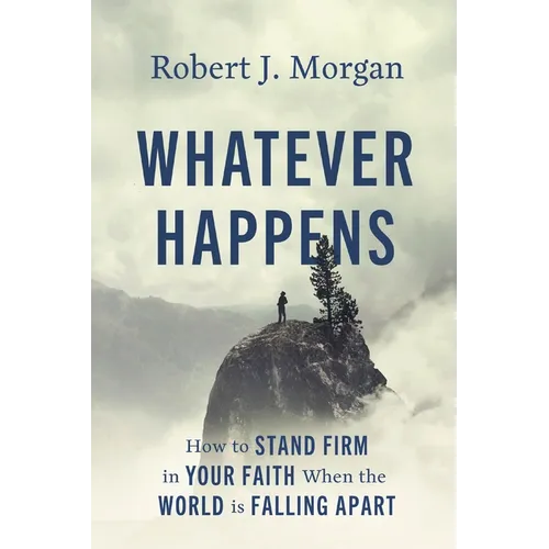 Whatever Happens: How to Stand Firm in Your Faith When the World Is Falling Apart - Hardcover
