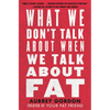What We Don't Talk about When We Talk about Fat - Paperback