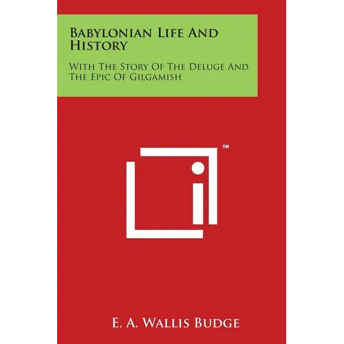 Babylonian Life And History: With The Story Of The Deluge And The Epic Of Gilgamish - Paperback