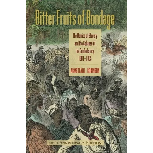 Bitter Fruits of Bondage: The Demise of Slavery and the Collapse of the Confederacy, 1861-1865 - Paperback