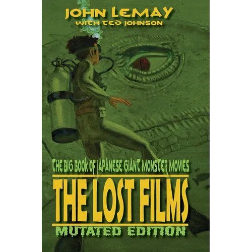 The Big Book of Japanese Giant Monster Movies: The Lost Films: Mutated Edition - Hardcover