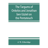 The Targums of Onkelos and Jonathan ben Uzziel on the Pentateuch: with the fragments of the Jerusalem Targum from the Chaldee - Paperback