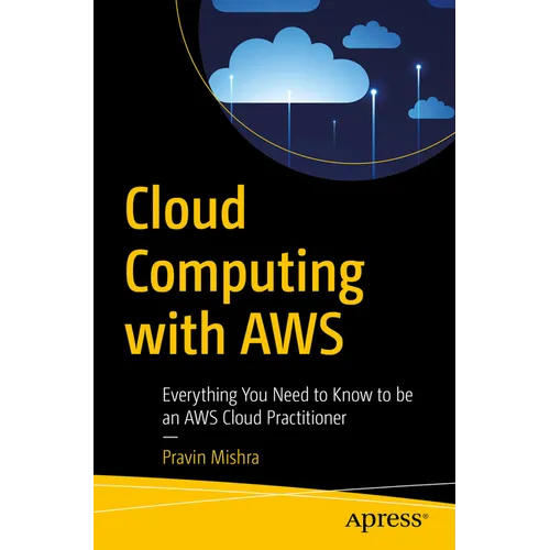 Cloud Computing with AWS: Everything You Need to Know to Be an AWS Cloud Practitioner - Paperback