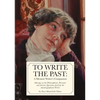 To Write The Past: A Memoir Writer's Companion: Musings on the Philosophical, Personal, and Artistic Questions faced by the Autobiographical Writer - Paperback