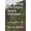 Shattering the Empty Space Delusion: Why the Universe is 4-dimensional - Paperback