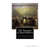 The Narrative of James Roberts: a Soldier Under Gen. Washington in the Revolutionary War, and Under Gen. Jackson at the Battle of New Orleans, in the - Paperback