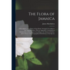 The Flora of Jamaica; a Description of the Plants of That Island, Arranged According to the Natural Orders. With an Appendix, Containing an Enumeratio - Paperback