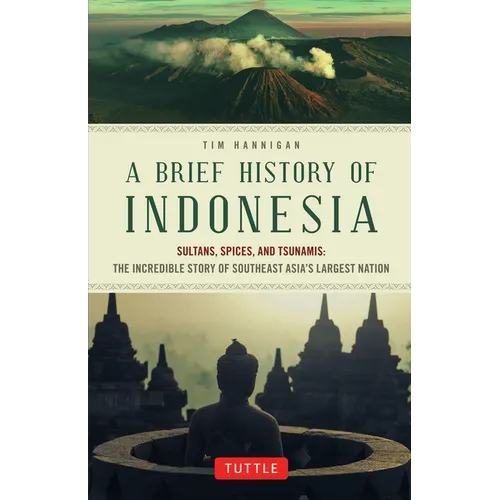 A Brief History of Indonesia: Sultans, Spices, and Tsunamis: The Incredible Story of Southeast Asia's Largest Nation - Paperback