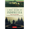 A Brief History of Indonesia: Sultans, Spices, and Tsunamis: The Incredible Story of Southeast Asia's Largest Nation - Paperback