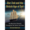 Star Trek and the British Age of Sail: The Maritime Influence Throughout the Series and Films - Paperback