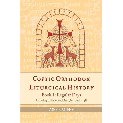 Coptic Orthodox Liturgical History - Book 1: Regular Days (Offering of Incense, Liturgies, and Vigil): Regular Days - Paperback