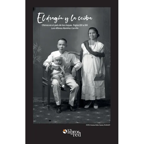 El dragon y la ceiba. Chinos en el pais de los mayas. Siglos XIX a XX - Paperback