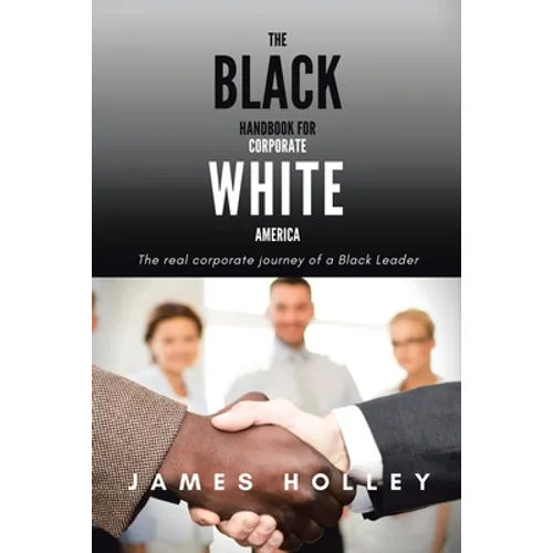 The Black Handbook for Corporate White America: The Real Corporate Journey of a Black Leader - Paperback