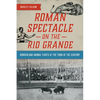 Roman Spectacle on the Rio Grande: Borderland Animal Fights at the Turn of the Century - Paperback