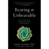 Bearing the Unbearable: Love, Loss, and the Heartbreaking Path of Grief - Paperback