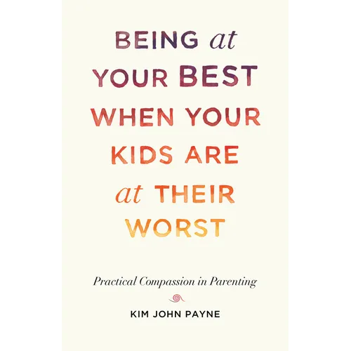 Being at Your Best When Your Kids Are at Their Worst: Practical Compassion in Parenting - Paperback
